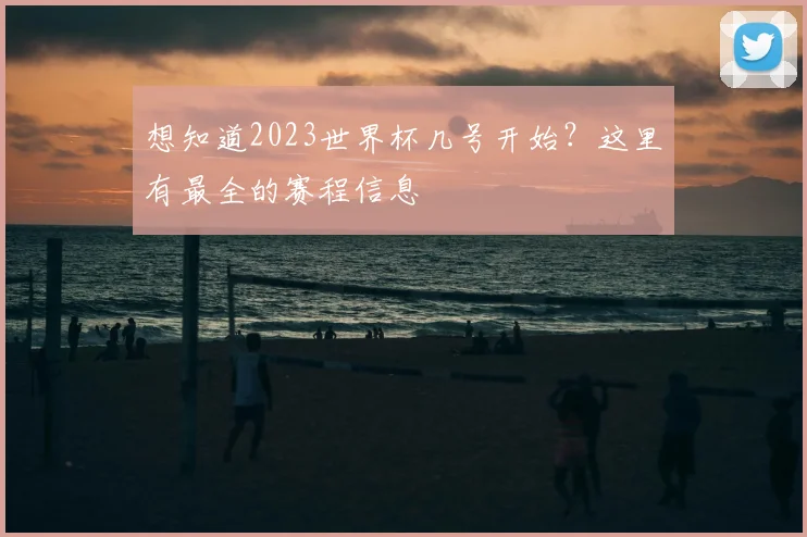 想知道2023世界杯几号开始？这里有最全的赛程信息