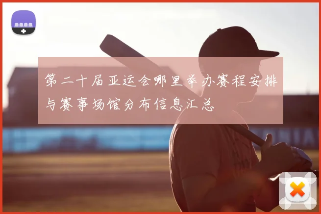 第二十届亚运会哪里举办赛程安排与赛事场馆分布信息汇总